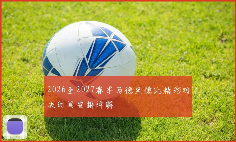 2026至2027赛季马德里德比精彩对决时间安排详解